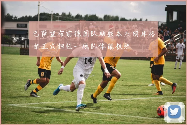 巴萨宣布前德国队助教本杰明库格尔正式担任一线队体能教练