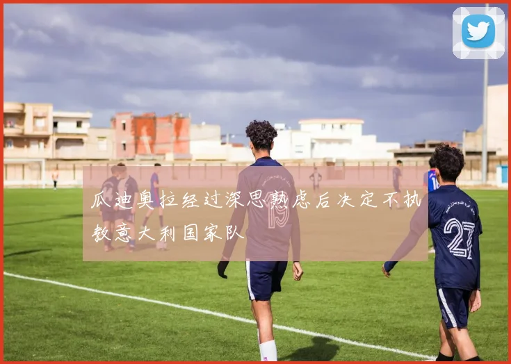 瓜迪奥拉经过深思熟虑后决定不执教意大利国家队